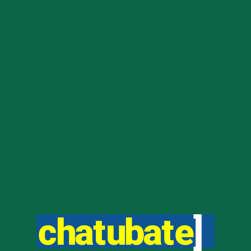 chatubate]